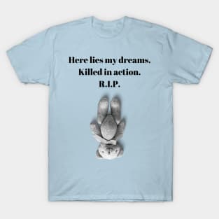 Here Lies my Dreams. Killed in action. R.I.P. Funny Quote Design T-Shirt